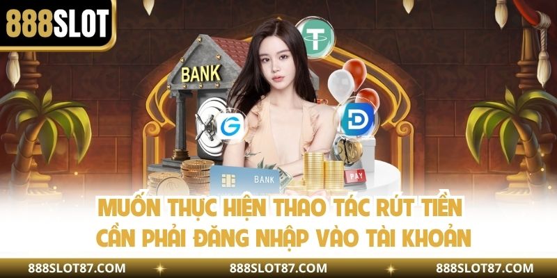 Muốn thực hiện thao tác rút tiền cần phải đăng nhập vào tài khoản